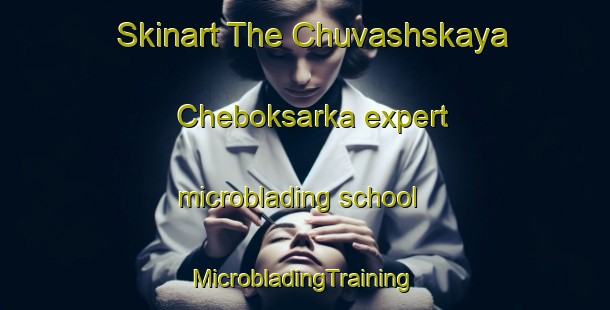 Skinart The Chuvashskaya Cheboksarka expert microblading school | #MicrobladingTraining #MicrobladingClasses #SkinartTraining-Russia