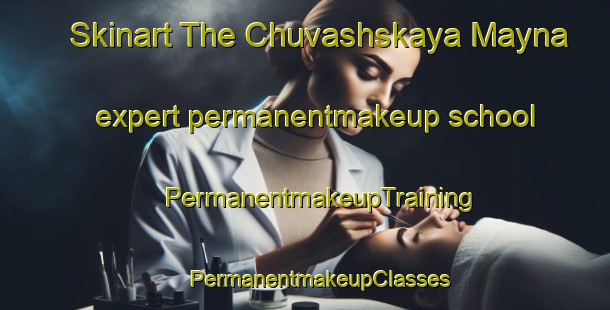 Skinart The Chuvashskaya Mayna expert permanentmakeup school | #PermanentmakeupTraining #PermanentmakeupClasses #SkinartTraining-Russia