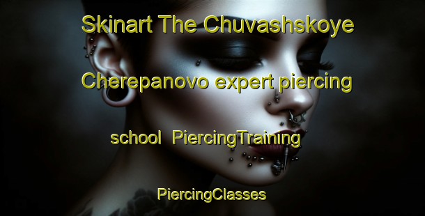 Skinart The Chuvashskoye Cherepanovo expert piercing school | #PiercingTraining #PiercingClasses #SkinartTraining-Russia