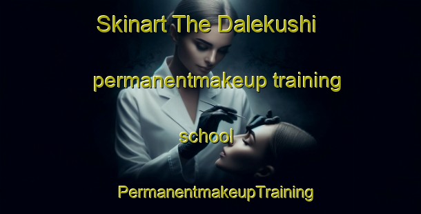Skinart The Dalekushi permanentmakeup training school | PermanentmakeupTraining | PermanentmakeupClasses | SkinartTraining-Russia