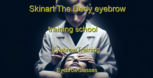 Skinart The Dedy eyebrow training school | EyebrowTraining | EyebrowClasses | SkinartTraining-Russia