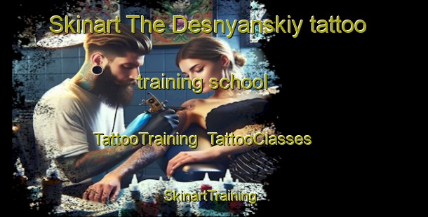Skinart The Desnyanskiy tattoo training school | TattooTraining | TattooClasses | SkinartTraining-Russia