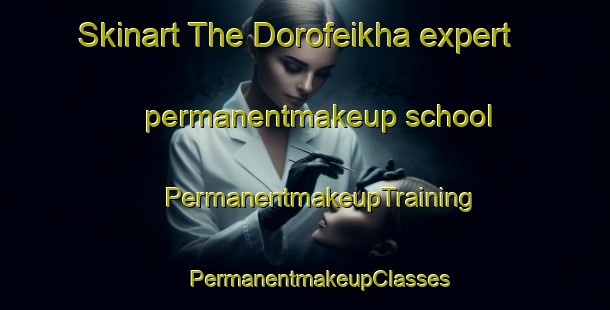 Skinart The Dorofeikha expert permanentmakeup school | #PermanentmakeupTraining #PermanentmakeupClasses #SkinartTraining-Russia