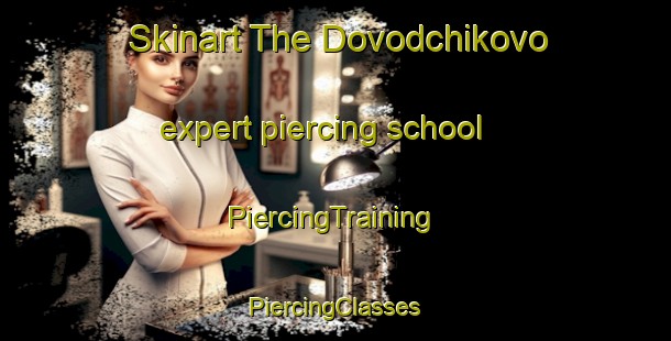 Skinart The Dovodchikovo expert piercing school | #PiercingTraining #PiercingClasses #SkinartTraining-Russia