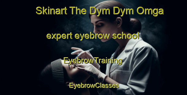 Skinart The Dym Dym Omga expert eyebrow school | EyebrowTraining | EyebrowClasses | SkinartTraining-Russia