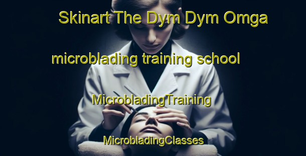 Skinart The Dym Dym Omga microblading training school | #MicrobladingTraining #MicrobladingClasses #SkinartTraining-Russia