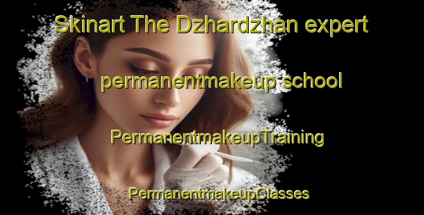 Skinart The Dzhardzhan expert permanentmakeup school | PermanentmakeupTraining | PermanentmakeupClasses | SkinartTraining-Russia