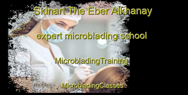 Skinart The Eber Alkhanay expert microblading school | MicrobladingTraining | MicrobladingClasses | SkinartTraining-Russia