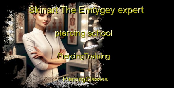 Skinart The Emtygey expert piercing school | PiercingTraining | PiercingClasses | SkinartTraining-Russia