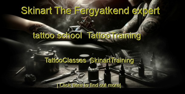 Skinart The Fergyatkend expert tattoo school | TattooTraining | TattooClasses | SkinartTraining-Russia