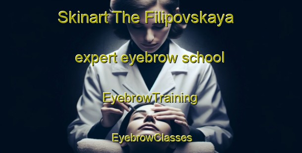 Skinart The Filipovskaya expert eyebrow school | EyebrowTraining | EyebrowClasses | SkinartTraining-Russia