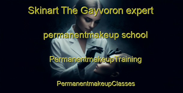 Skinart The Gayvoron expert permanentmakeup school | #PermanentmakeupTraining #PermanentmakeupClasses #SkinartTraining-Russia