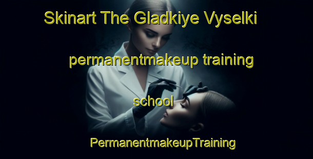 Skinart The Gladkiye Vyselki permanentmakeup training school | #PermanentmakeupTraining #PermanentmakeupClasses #SkinartTraining-Russia