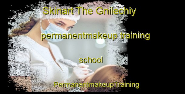 Skinart The Gnilechiy permanentmakeup training school | #PermanentmakeupTraining #PermanentmakeupClasses #SkinartTraining-Russia