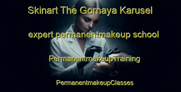 Skinart The Gornaya Karusel expert permanentmakeup school | #PermanentmakeupTraining #PermanentmakeupClasses #SkinartTraining-Russia