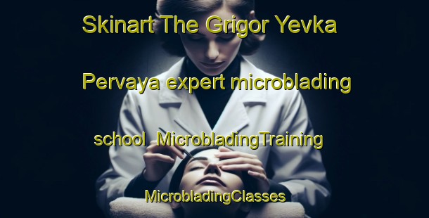 Skinart The Grigor Yevka Pervaya expert microblading school | #MicrobladingTraining #MicrobladingClasses #SkinartTraining-Russia