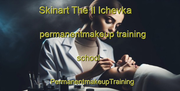 Skinart The Il Ichevka permanentmakeup training school | PermanentmakeupTraining | PermanentmakeupClasses | SkinartTraining-Russia