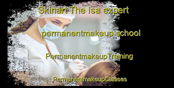 Skinart The Isa expert permanentmakeup school | PermanentmakeupTraining | PermanentmakeupClasses | SkinartTraining-Russia