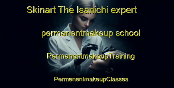 Skinart The Isanichi expert permanentmakeup school | #PermanentmakeupTraining #PermanentmakeupClasses #SkinartTraining-Russia