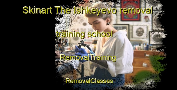Skinart The Ishkeyevo removal training school | RemovalTraining | RemovalClasses | SkinartTraining-Russia
