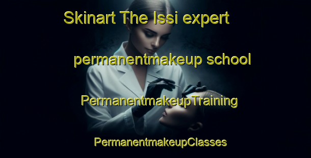 Skinart The Issi expert permanentmakeup school | PermanentmakeupTraining | PermanentmakeupClasses | SkinartTraining-Russia