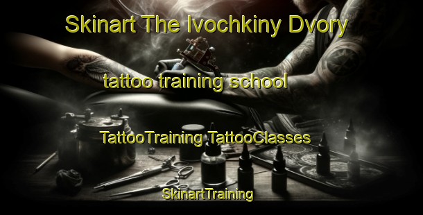 Skinart The Ivochkiny Dvory tattoo training school | #TattooTraining #TattooClasses #SkinartTraining-Russia