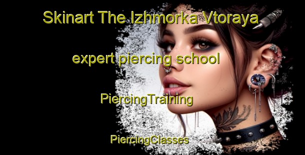 Skinart The Izhmorka Vtoraya expert piercing school | PiercingTraining | PiercingClasses | SkinartTraining-Russia