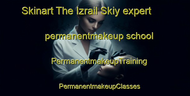 Skinart The Izrail Skiy expert permanentmakeup school | #PermanentmakeupTraining #PermanentmakeupClasses #SkinartTraining-Russia