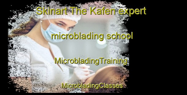 Skinart The Kafen expert microblading school | MicrobladingTraining | MicrobladingClasses | SkinartTraining-Russia