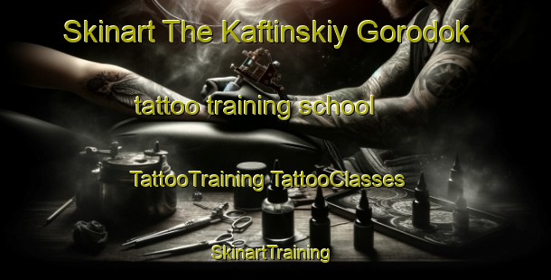 Skinart The Kaftinskiy Gorodok tattoo training school | #TattooTraining #TattooClasses #SkinartTraining-Russia