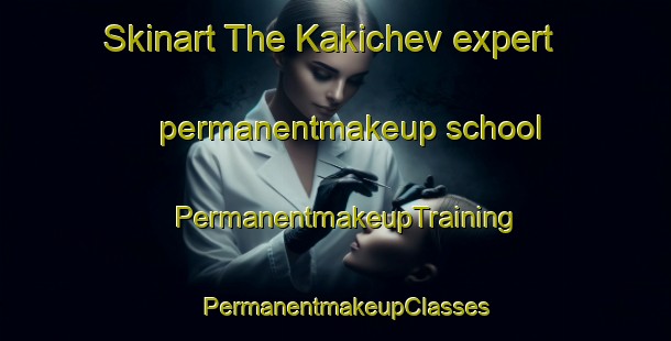 Skinart The Kakichev expert permanentmakeup school | PermanentmakeupTraining | PermanentmakeupClasses | SkinartTraining-Russia