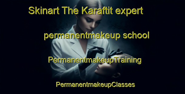 Skinart The Karaftit expert permanentmakeup school | PermanentmakeupTraining | PermanentmakeupClasses | SkinartTraining-Russia