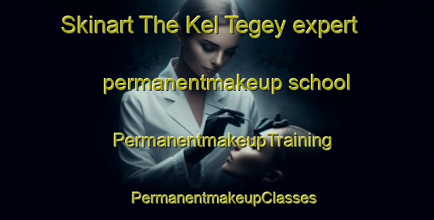 Skinart The Kel Tegey expert permanentmakeup school | PermanentmakeupTraining | PermanentmakeupClasses | SkinartTraining-Russia