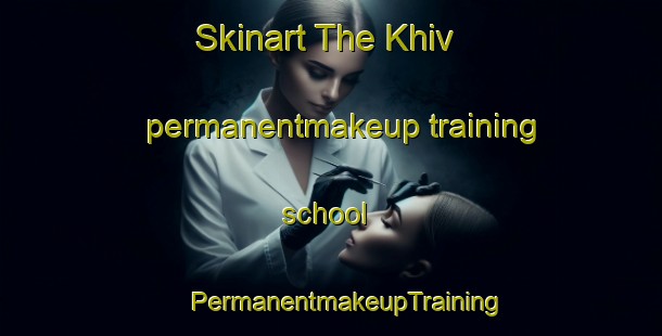 Skinart The Khiv permanentmakeup training school | #PermanentmakeupTraining #PermanentmakeupClasses #SkinartTraining-Russia