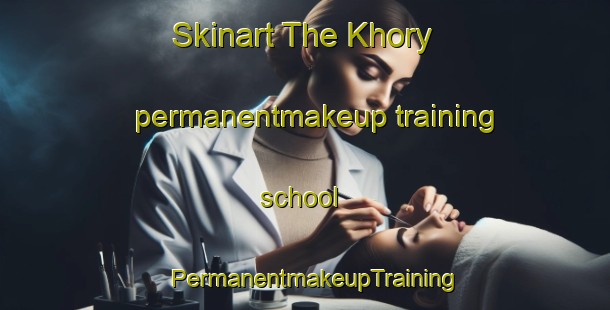 Skinart The Khory permanentmakeup training school | PermanentmakeupTraining | PermanentmakeupClasses | SkinartTraining-Russia