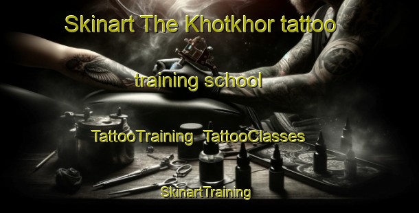 Skinart The Khotkhor tattoo training school | TattooTraining | TattooClasses | SkinartTraining-Russia