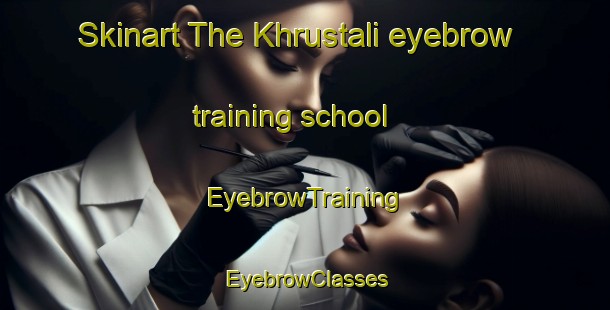 Skinart The Khrustali eyebrow training school | EyebrowTraining | EyebrowClasses | SkinartTraining-Russia