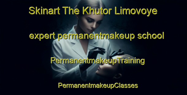 Skinart The Khutor Limovoye expert permanentmakeup school | #PermanentmakeupTraining #PermanentmakeupClasses #SkinartTraining-Russia