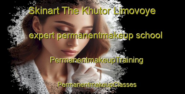 Skinart The Khutor Limovoye expert permanentmakeup school | #PermanentmakeupTraining #PermanentmakeupClasses #SkinartTraining-Russia