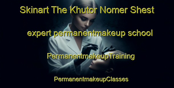 Skinart The Khutor Nomer Shest expert permanentmakeup school | #PermanentmakeupTraining #PermanentmakeupClasses #SkinartTraining-Russia