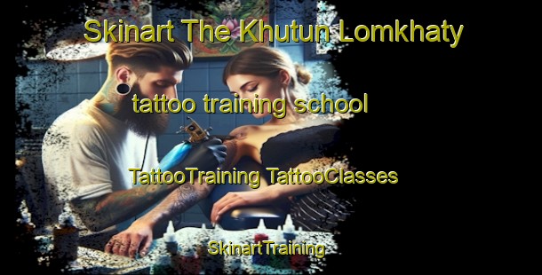 Skinart The Khutun Lomkhaty tattoo training school | #TattooTraining #TattooClasses #SkinartTraining-Russia