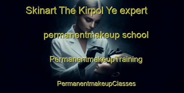 Skinart The Kirpol Ye expert permanentmakeup school | #PermanentmakeupTraining #PermanentmakeupClasses #SkinartTraining-Russia