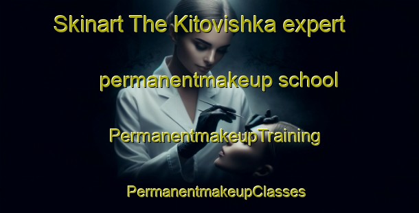 Skinart The Kitovishka expert permanentmakeup school | PermanentmakeupTraining | PermanentmakeupClasses | SkinartTraining-Russia