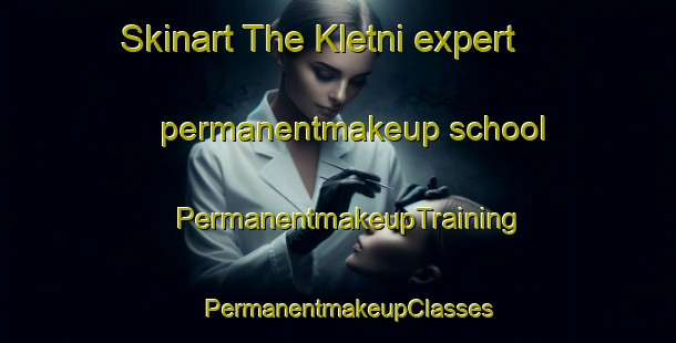 Skinart The Kletni expert permanentmakeup school | PermanentmakeupTraining | PermanentmakeupClasses | SkinartTraining-Russia
