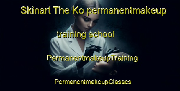 Skinart The Ko permanentmakeup training school | PermanentmakeupTraining | PermanentmakeupClasses | SkinartTraining-Russia