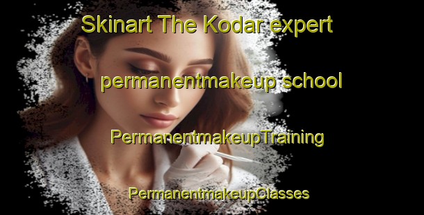 Skinart The Kodar expert permanentmakeup school | PermanentmakeupTraining | PermanentmakeupClasses | SkinartTraining-Russia