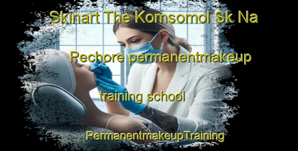 Skinart The Komsomol Sk Na Pechore permanentmakeup training school | #PermanentmakeupTraining #PermanentmakeupClasses #SkinartTraining-Russia