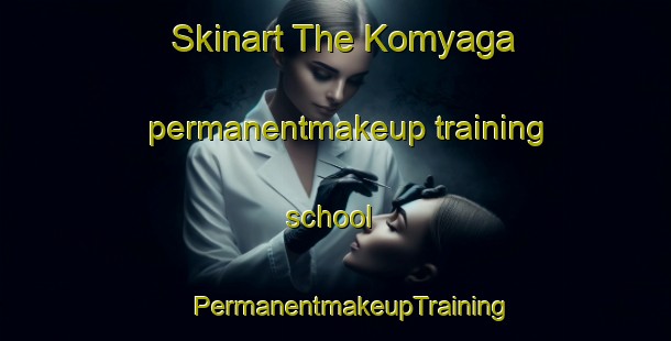 Skinart The Komyaga permanentmakeup training school | #PermanentmakeupTraining #PermanentmakeupClasses #SkinartTraining-Russia