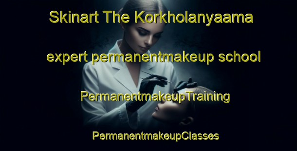 Skinart The Korkholanyaama expert permanentmakeup school | #PermanentmakeupTraining #PermanentmakeupClasses #SkinartTraining-Russia