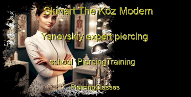 Skinart The Koz Modem Yanovskiy expert piercing school | #PiercingTraining #PiercingClasses #SkinartTraining-Russia